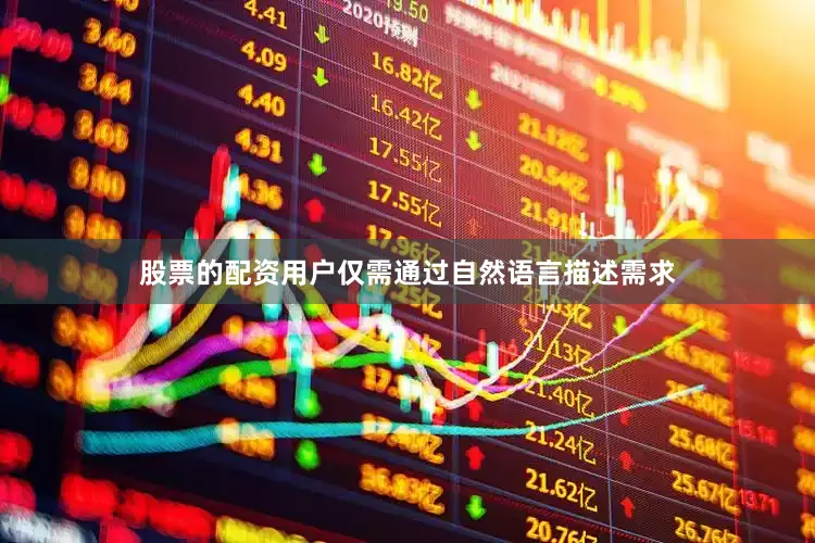 股票的配资用户仅需通过自然语言描述需求