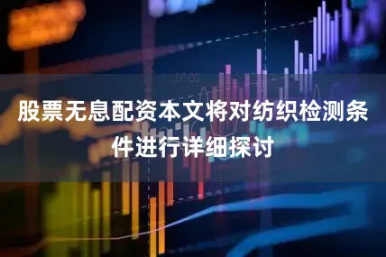 股票无息配资本文将对纺织检测条件进行详细探讨