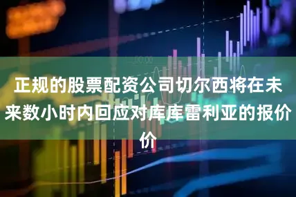 正规的股票配资公司切尔西将在未来数小时内回应对库库雷利亚的报价