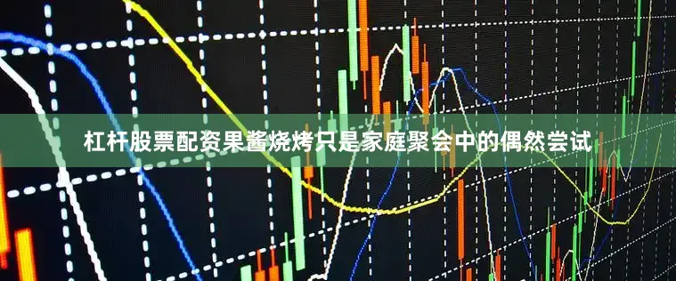 杠杆股票配资果酱烧烤只是家庭聚会中的偶然尝试