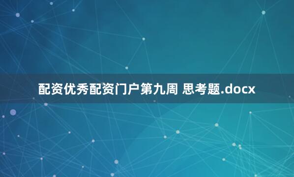 配资优秀配资门户第九周 思考题.docx