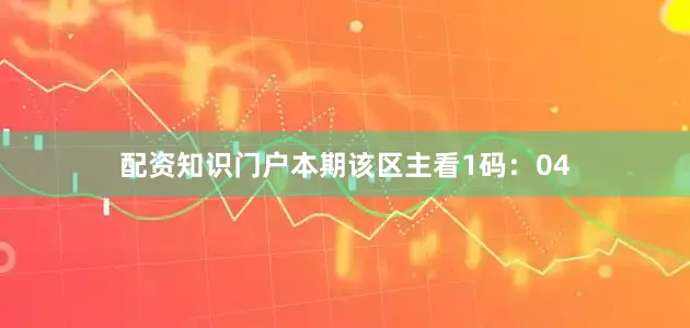 配资知识门户本期该区主看1码:04